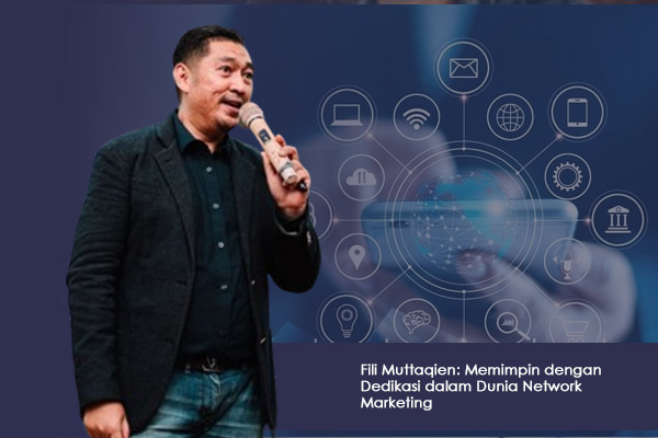 Fili Muttaqien Memimpin dengan Dedikasi dalam Dunia Network Marketing